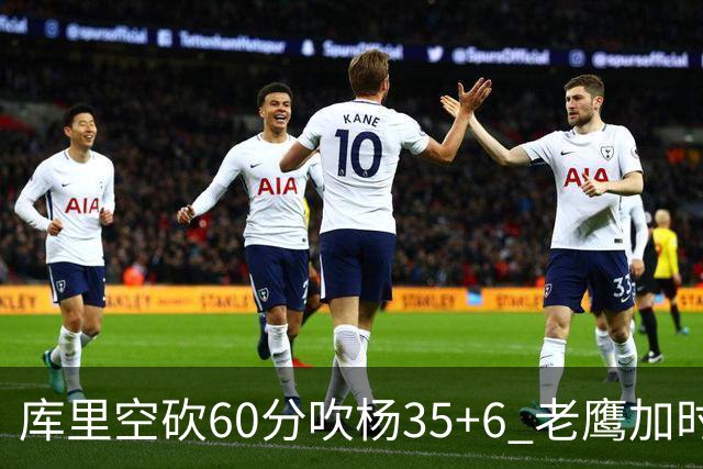 库里空砍60分吹杨35+6 老鹰加时险胜勇士4连胜